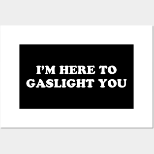 I’M HERE TO GASLIGHT YOU Posters and Art